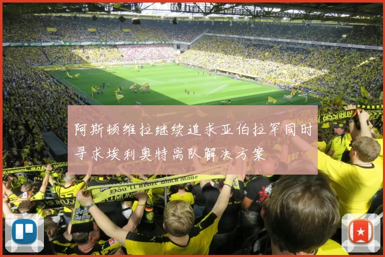 阿斯顿维拉继续追求亚伯拉罕同时寻求埃利奥特离队解决方案